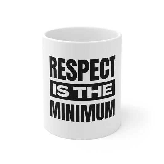 Respect Is the Minimum Coffee Mug 11oz