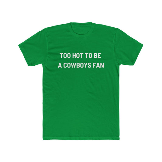 Too Hot to be a Cowboys Fan – Unisex Cotton Crew Tee