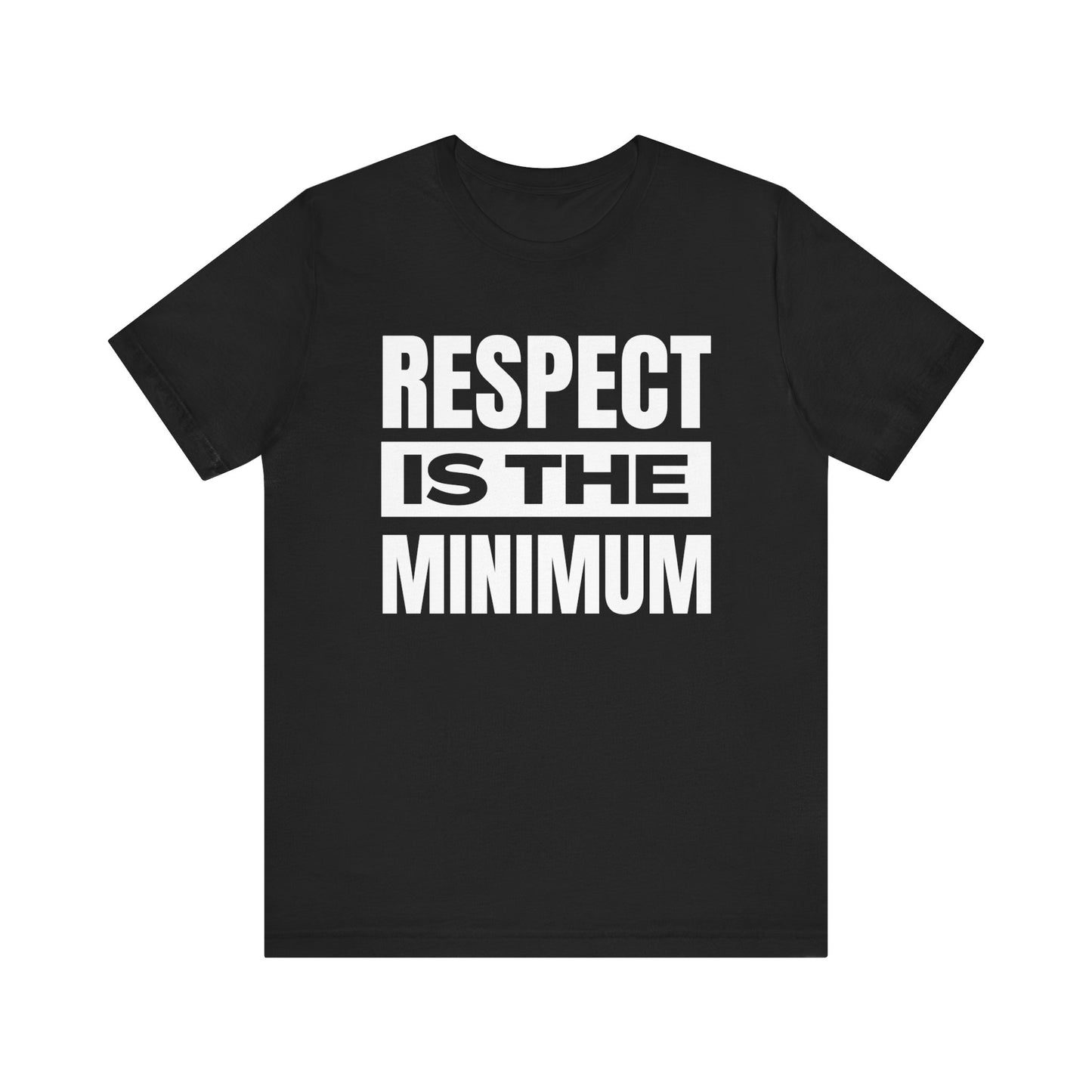 Respect Is the Minimum Unisex Jersey Short Sleeve Tee